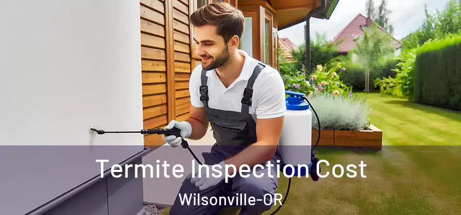 Termite Inspection Cost Wilsonville-OR